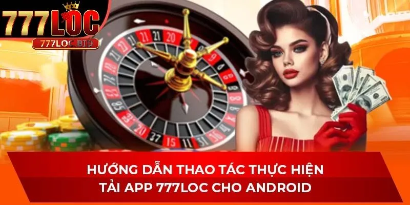 Tải App 777loc - id Hướng dẫn thao tác tải APP 777loc cho Android