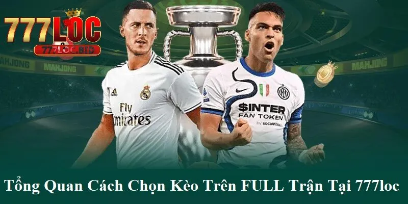 Bí Quyết Chọn Kèo Trên Full Trận Tại 777loc - Nâng Cao Tỷ Lệ Thắng - id Tổng quan cách chọn kèo trên full trận tại 777loc